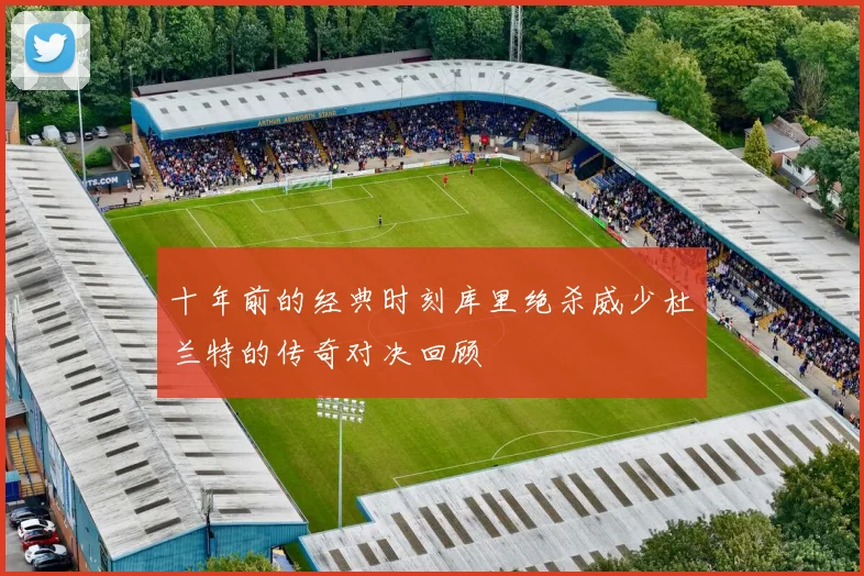 十年前的经典时刻库里绝杀威少杜兰特的传奇对决回顾